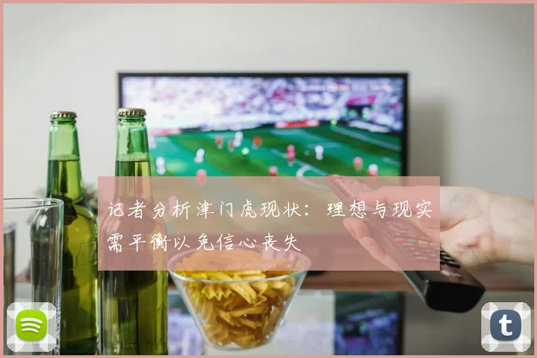 记者分析津门虎现状：理想与现实需平衡以免信心丧失